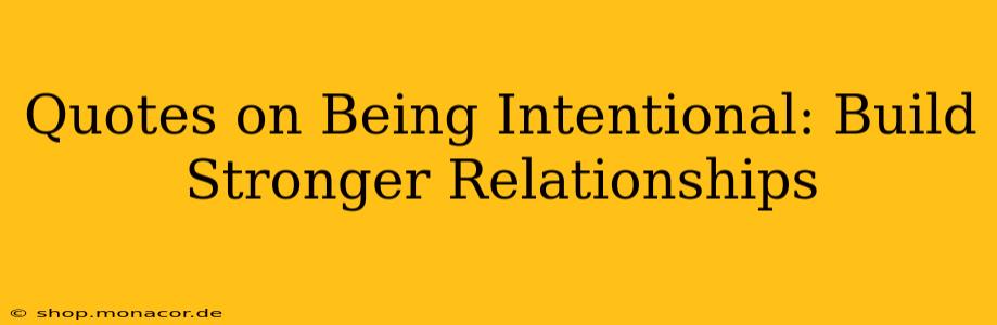 Quotes on Being Intentional: Build Stronger Relationships