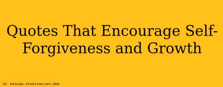 Quotes That Encourage Self-Forgiveness and Growth