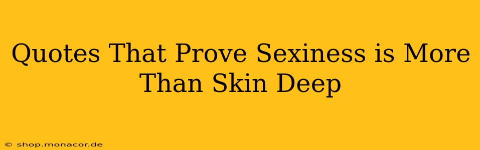 Quotes That Prove Sexiness is More Than Skin Deep