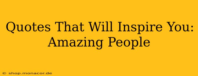 Quotes That Will Inspire You: Amazing People
