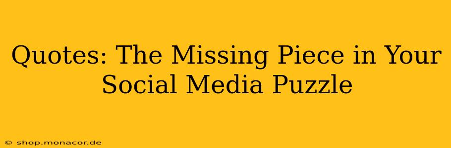 Quotes: The Missing Piece in Your Social Media Puzzle
