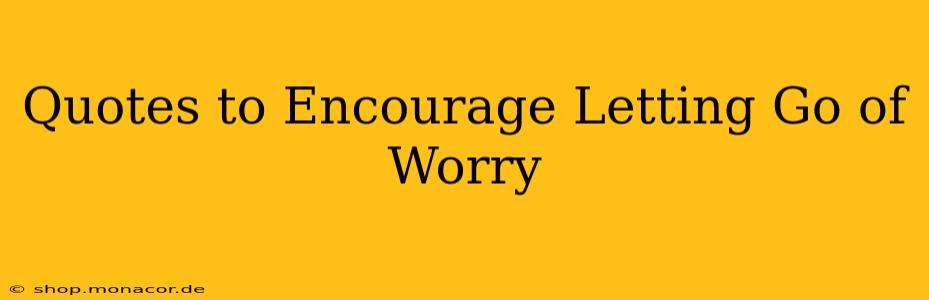 Quotes to Encourage Letting Go of Worry