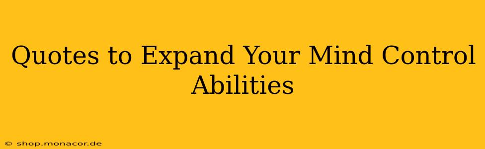 Quotes to Expand Your Mind Control Abilities