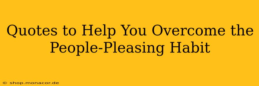 Quotes to Help You Overcome the People-Pleasing Habit