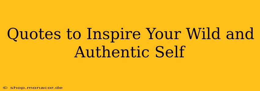 Quotes to Inspire Your Wild and Authentic Self