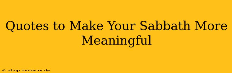 Quotes to Make Your Sabbath More Meaningful