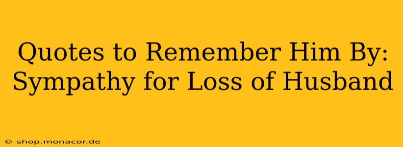 Quotes to Remember Him By:  Sympathy for Loss of Husband