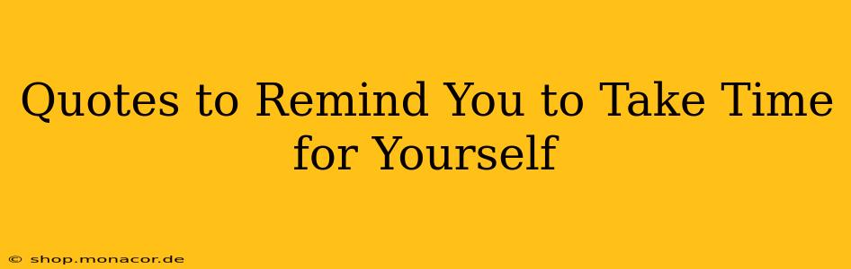 Quotes to Remind You to Take Time for Yourself