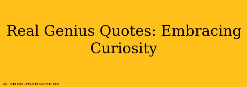 Real Genius Quotes: Embracing Curiosity