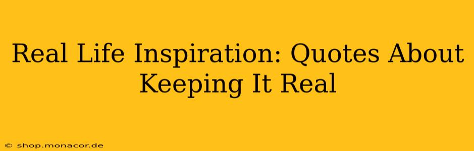 Real Life Inspiration: Quotes About Keeping It Real