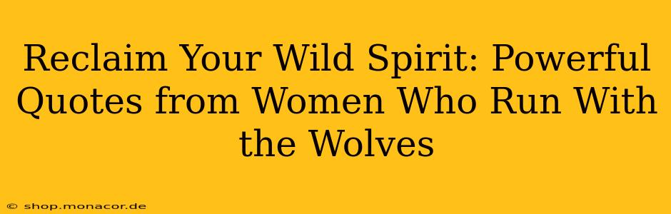 Reclaim Your Wild Spirit: Powerful Quotes from Women Who Run With the Wolves