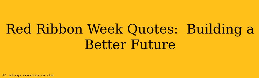 Red Ribbon Week Quotes:  Building a Better Future