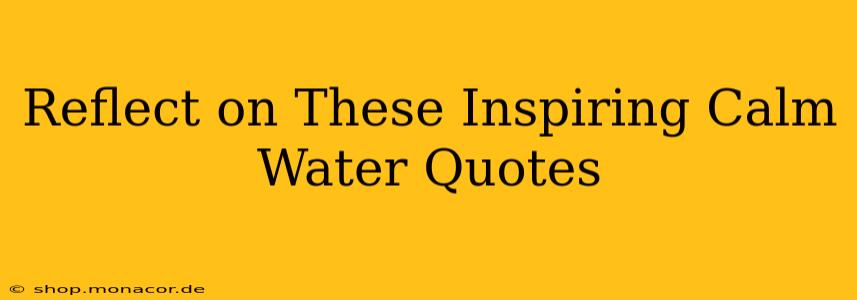 Reflect on These Inspiring Calm Water Quotes
