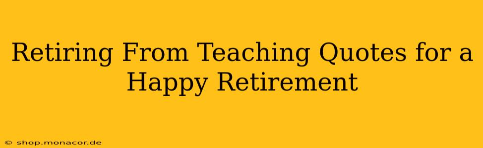 Retiring From Teaching Quotes for a Happy Retirement