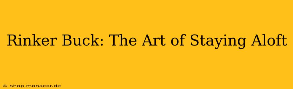 Rinker Buck: The Art of Staying Aloft