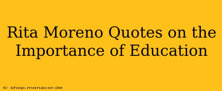 Rita Moreno Quotes on the Importance of Education