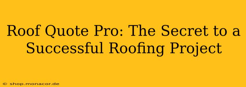 Roof Quote Pro: The Secret to a Successful Roofing Project