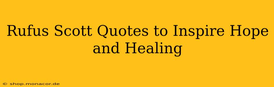 Rufus Scott Quotes to Inspire Hope and Healing