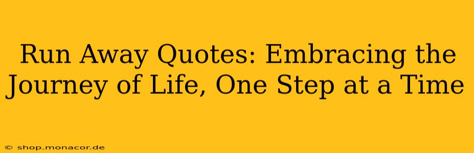 Run Away Quotes: Embracing the Journey of Life, One Step at a Time