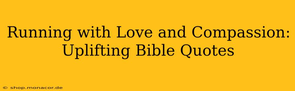 Running with Love and Compassion: Uplifting Bible Quotes