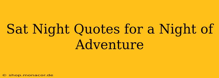 Sat Night Quotes for a Night of Adventure