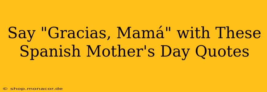 Say "Gracias, Mamá" with These Spanish Mother's Day Quotes