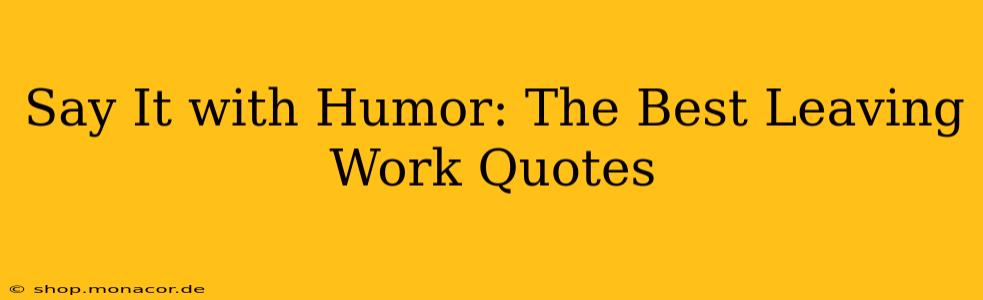 Say It with Humor: The Best Leaving Work Quotes