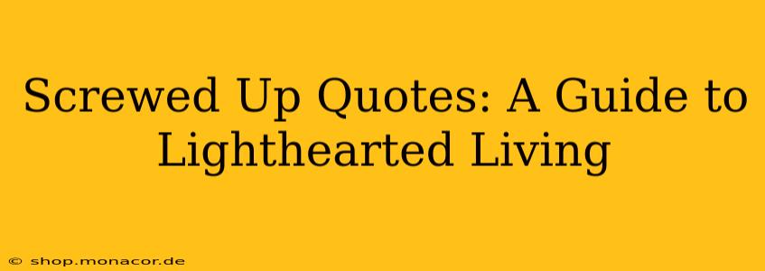 Screwed Up Quotes: A Guide to Lighthearted Living