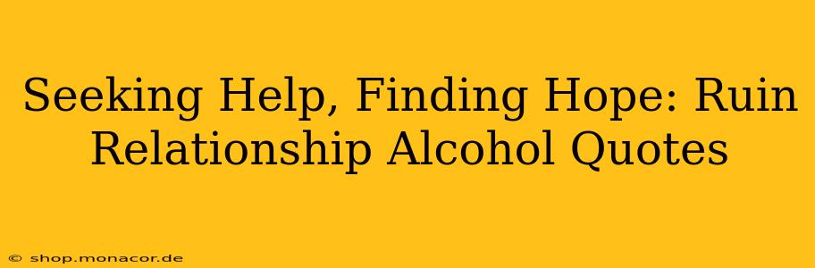 Seeking Help, Finding Hope: Ruin Relationship Alcohol Quotes