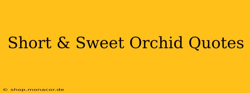 Short & Sweet Orchid Quotes