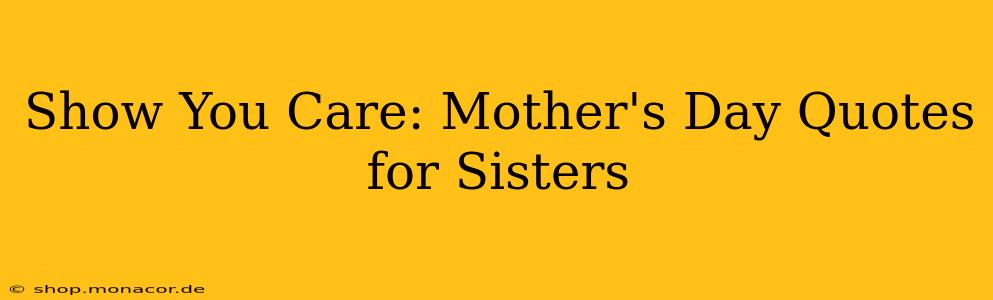Show You Care: Mother's Day Quotes for Sisters