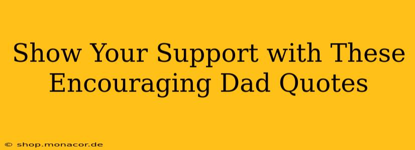 Show Your Support with These Encouraging Dad Quotes