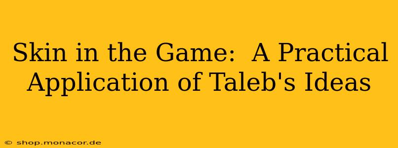 Skin in the Game:  A Practical Application of Taleb's Ideas