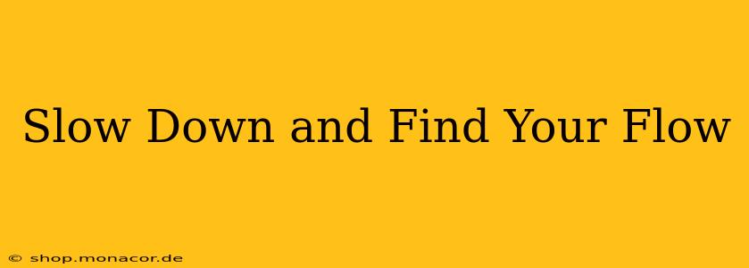 Slow Down and Find Your Flow