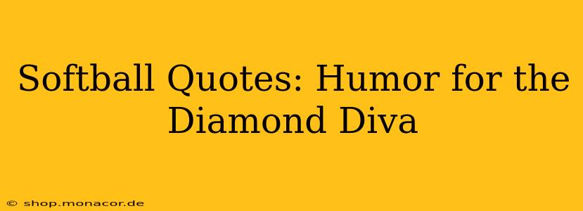 Softball Quotes: Humor for the Diamond Diva
