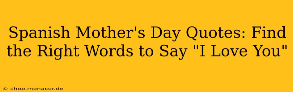 Spanish Mother's Day Quotes: Find the Right Words to Say "I Love You"