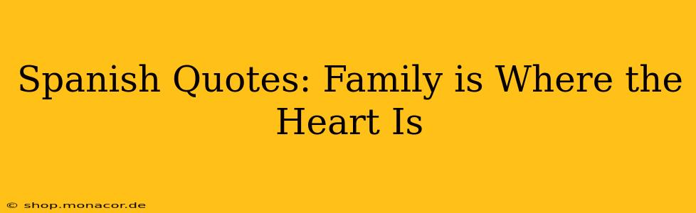 Spanish Quotes: Family is Where the Heart Is