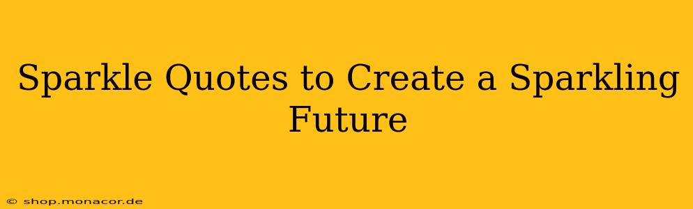 Sparkle Quotes to Create a Sparkling Future