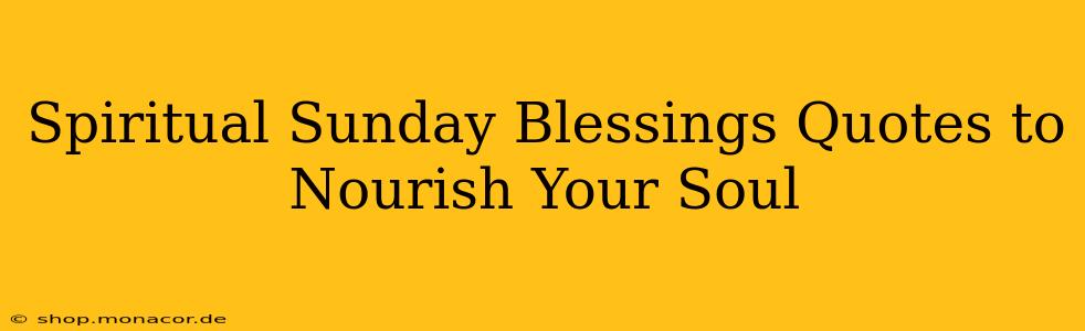 Spiritual Sunday Blessings Quotes to Nourish Your Soul