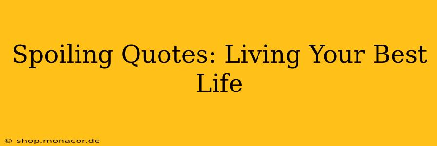 Spoiling Quotes: Living Your Best Life