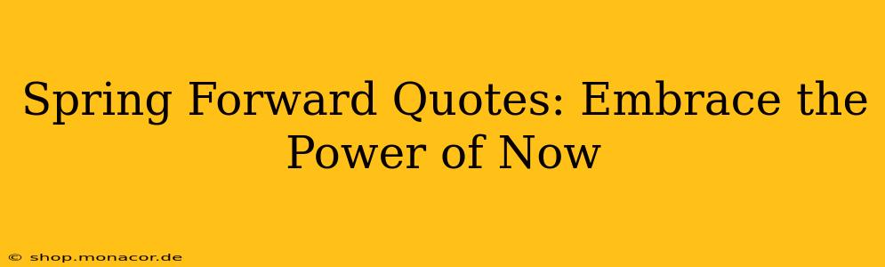 Spring Forward Quotes: Embrace the Power of Now