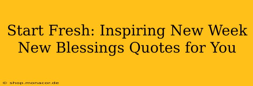 Start Fresh: Inspiring New Week New Blessings Quotes for You