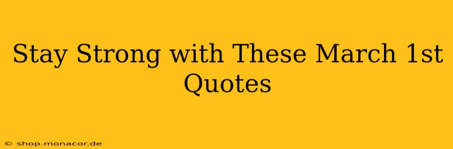 Stay Strong with These March 1st Quotes