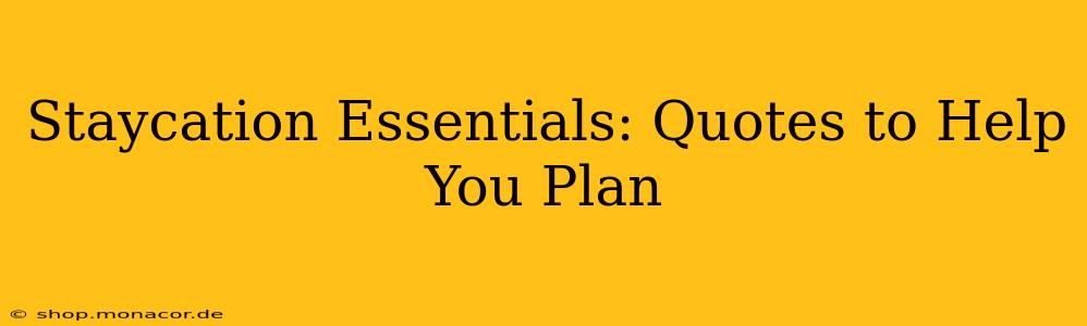 Staycation Essentials: Quotes to Help You Plan