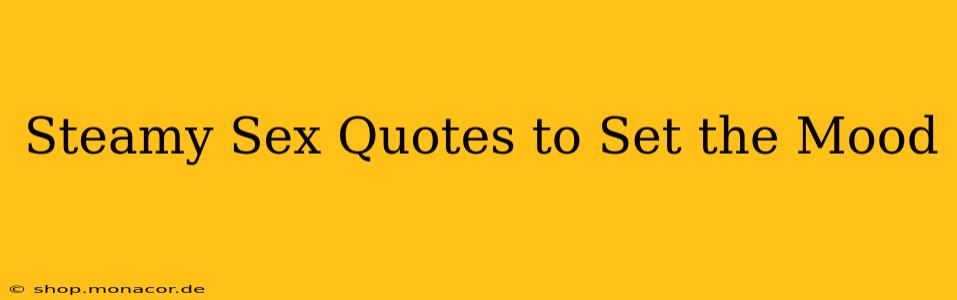 Steamy Sex Quotes to Set the Mood Steamy Sex Quotes to Set the Mood