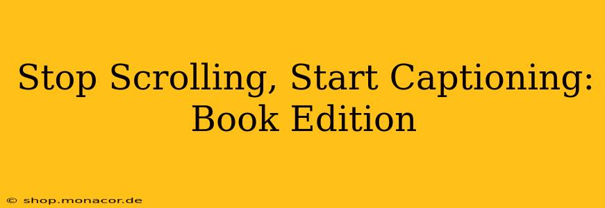 Stop Scrolling, Start Captioning: Book Edition