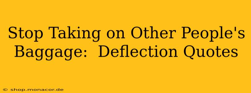 Stop Taking on Other People's Baggage:  Deflection Quotes