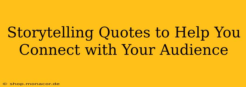 Storytelling Quotes to Help You Connect with Your Audience