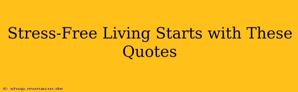Stress-Free Living Starts with These Quotes
