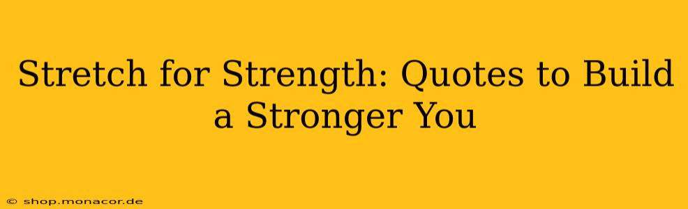 Stretch for Strength: Quotes to Build a Stronger You
